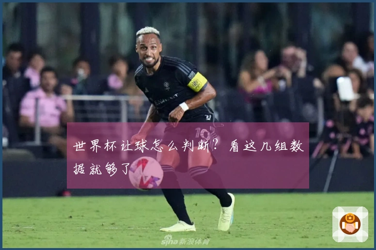 世界杯让球怎么判断？看这几组数据就够了