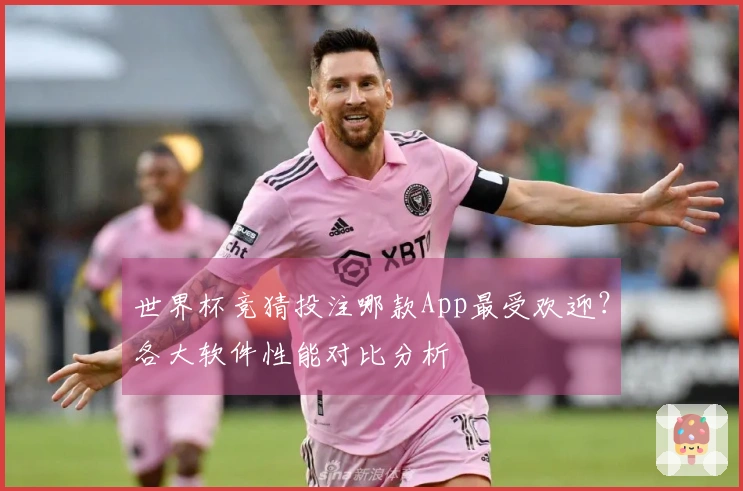 世界杯竞猜投注哪款App最受欢迎？各大软件性能对比分析